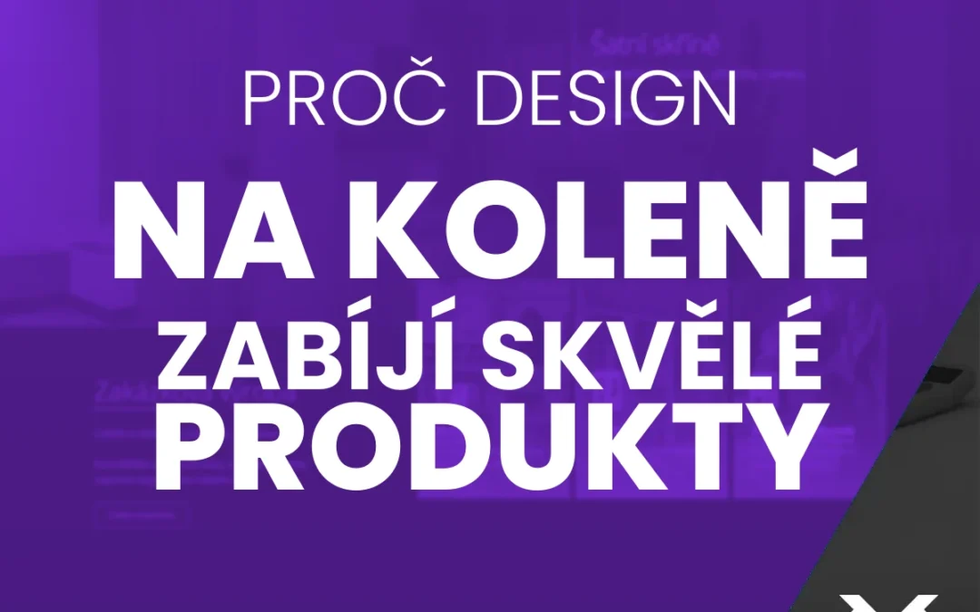 Proč design na koleně zabíjí skvělé produkty